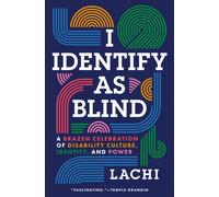 I Identify as Blind : A Brazen Celebration of Disability Culture, Identity, and Power