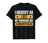I Identify As Late My Pronouns Are Almost There Funny Tardy T-Shirt