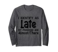 I Identify As Late My Pronouns are Almost There Long Sleeve T-Shirt