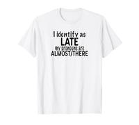 I Identify As Late My Pronouns are Almost There T-Shirt