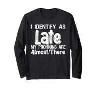 I Identify As Late My Pronouns are Almost There T-Shirt Long Sleeve T-Shirt