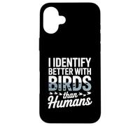 I Identify Better With Birds Than Humans Birdwatcher Case for iPhone 16 Plus