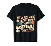 I Ignore Things More Important Than Basketball - T-Shirt
