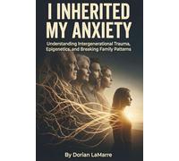 I Inherited My Anxiety: Understanding Intergenerational Trauma, Epigenetics, and Breaking Family Patterns