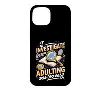 I Investigate Because Adulting Was Too Easy Detective Case for iPhone 15