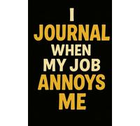 "I Journal When my Job Annoys Me" Funny Journal Notebook for Gag Gift, Writing, Travel, Work, Home & School.