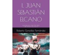 I, JUAN SEBASTIÁN ELCANO: MAGELLAN AND THE FIRST CIRCUMNAVIGATION (Historical Novels of Spain and America)