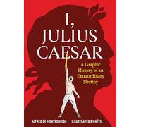 I, Julius Caesar: A Graphic History of an Extraordinary Destiny