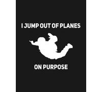 I Jump Out Of Planes On Purpose Skydiving Funny Notebook: Appreciation Gratitude Journal Gift 100 Pages, 8.5x11 Soft Cover