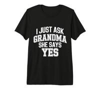 I Just Ask Grandma She Says Yes - Premium T-Shirt
