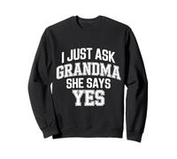 I Just Ask Grandma She Says Yes - Sweatshirt