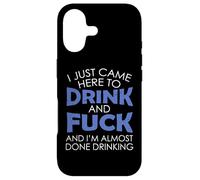 I Just Came Here To Drink And Fuck And I'm Almost Done Case for iPhone 17