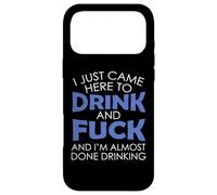 I Just Came Here To Drink And Fuck And I'm Almost Done Case for iPhone 17 Pro Max
