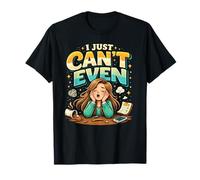 I Just Can't Even T-Shirt