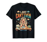 I Just Can't Even T-Shirt