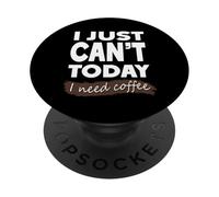 I Just Can't Today I Need Coffee Funny Relatable Life Humor PopSockets Adhesive PopGrip