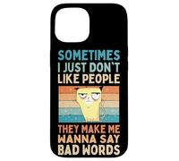 I Just Don't Like People They Make Me Wanna Say Bad Words Case for iPhone 15