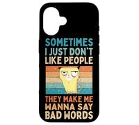 I Just Don't Like People They Make Me Wanna Say Bad Words Case for iPhone 16
