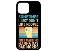 I Just Don't Like People They Make Me Wanna Say Bad Words Case for iPhone 16 Pro Max