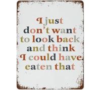 I Just Dont Want To Look Back And Think I Could Have Eaten That Funny Art Aluminum Sign Vintage Funny Wall Art Decor Plaque Gift for Home Kitchen Bathroom Restaurant Garden Decorations 8x12 Inch