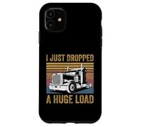 I Just Dropped A Huge Load Funny Trucking Joke Trucker Dad Case for iPhone 11
