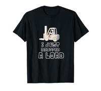 I Just Dropped A Load Funny Certified Forklift Operator T-Shirt