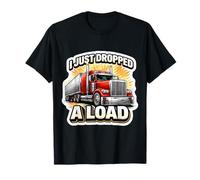 I Just Dropped A Load Funny Semi Truck Driver Trucker Lorry T-Shirt