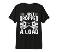 I Just Dropped A Load Funny Trucker Premium T-Shirt