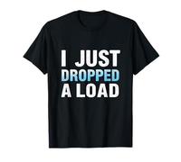 I JUST Dropped A Load Humor T-Shirt