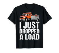 I Just Dropped a Load Tow Truck Operator Towing Service T-Shirt