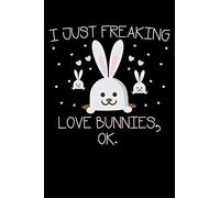 I JUST FREAKING LOVE BUNNIES, OK.: A Journal, Notepad, or Diary to write down your thoughts. - 120 Page - 6x9 - College Ruled Journal - Writing Book, Personal Writing Space, Doodle, Note, Sketchpad