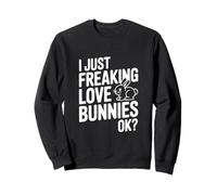 I Just Freaking Love Bunnies, Okay? Cute Bunny Lover Sweatshirt