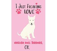 I Just Freaking Love English Bull Terriers, OK: English Bull Terriers Gifts for Women - Lined Notebook Featuring a Cute Dog on Pink Background