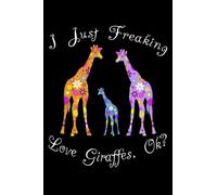 I Just Freaking Love Giraffes OK?: Cute Floral Giraffe Family Blank Lined Journal Notebook Gifts For Women & Girls
