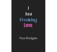 I just freaking love Paul Rodgers: Blank Lined Notebook for Paul Rodgers fans 6x9, 100 pages