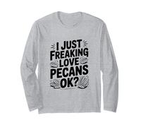 I Just Freaking Love Pecans OK? Funny Nut Lover Long Sleeve T-Shirt