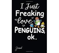 I Just Freaking Love Penguins Ok Journal: 160 Blank Lined Pages - 6"x 9" Notebook With Funny Penguins Print On The Cover. Cute Gift Idea For Penguin Lovers