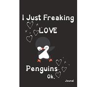 I Just Freaking Love Penguins Ok Journal: Funny Notebook Lined - 100 pages 6''x9'' - Penguin Gifts for Penguin Lovers - For Kids or Adults