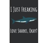 I Just Freaking Love Sharks, Okey?: Shark Gifts For Shark Lovers, 6x9 Journal To Write In, 120 Pages