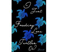 I Just Freaking Love Turtles Ok? Journal: Baby Sea Turtles Blank Lined Notebook, Cute Tortoise Teal Blue Abstract Pattern, Turtle Lovers Gifts, Funny ... for Kids, Adults, Students, and Teachers