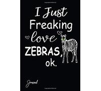 I Just Freaking Love Zebras Ok Journal: 160 Blank Lined Pages - 6"x 9" Notebook With Funny Zebra Print On The Cover. Cute Gift Idea For Zebra Lovers