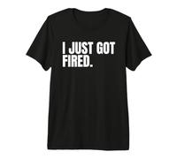 I Just Got Fired from My Job Sad Graphics for Women & Men Premium T-Shirt