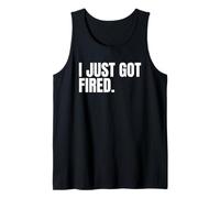 I Just Got Fired from My Job Sad Graphics for Women & Men Tank Top