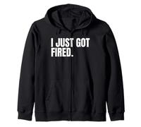 I Just Got Fired from my Job Sad Graphics for Women & Men Zip Hoodie