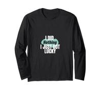 I Just Got Lucky Funny Bold Sarcastic Quote Design Long Sleeve T-Shirt
