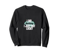 I Just Got Lucky Funny Bold Sarcastic Quote Design Sweatshirt