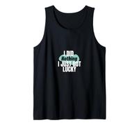 I Just Got Lucky Funny Bold Sarcastic Quote Design Tank Top