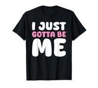 I Just Gotta Be Me Self Expression Empowerment Lovers Meme T-Shirt