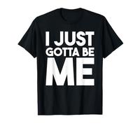 I Just Gotta Be Me Self Expression Empowerment Lovers Meme T-Shirt