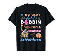 i just had an out of bobbin experience it left me stitchless T-Shirt